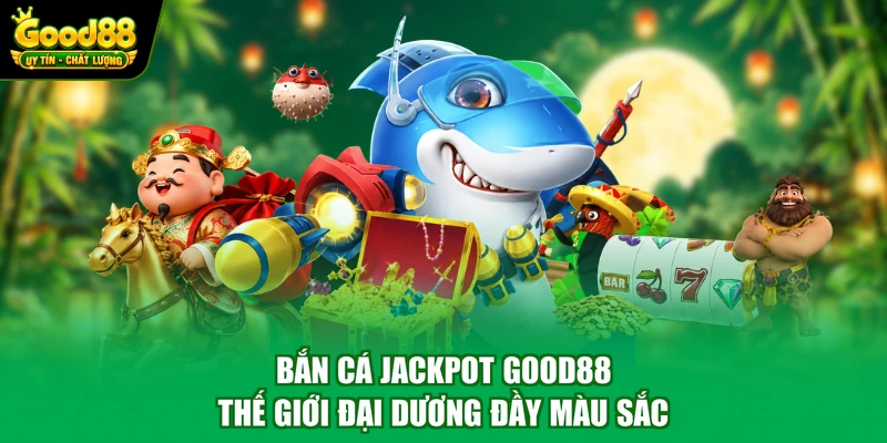 Bắn Cá Jackpot Good88 - Thế Giới Đại Dương Đầy Màu Sắc 1 Bắn Cá Jackpot Good88 - Thế Giới Đại Dương Đầy Màu Sắc