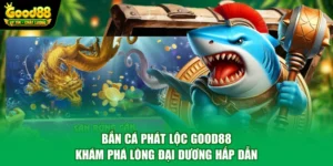Bắn Cá Phát Lộc Good88 - Khám Phá Lòng Đại Dương Hấp Dẫn