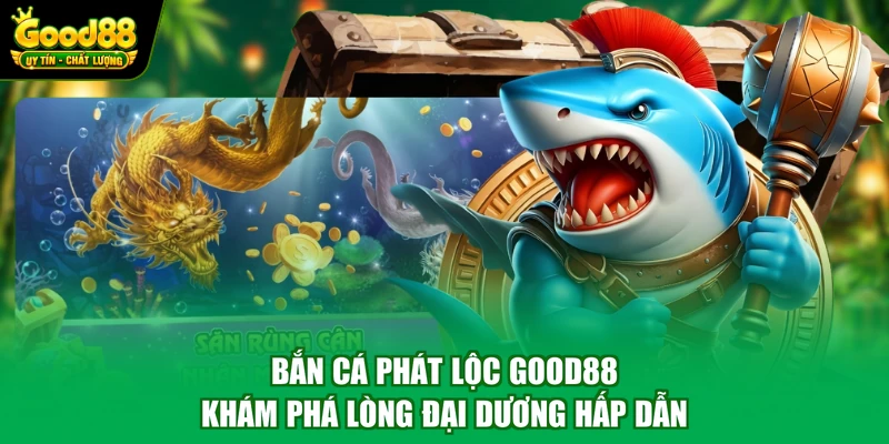 Bắn Cá Phát Lộc Good88 - Khám Phá Lòng Đại Dương Hấp Dẫn 1 Bắn Cá Phát Lộc Good88 - Khám Phá Lòng Đại Dương Hấp Dẫn