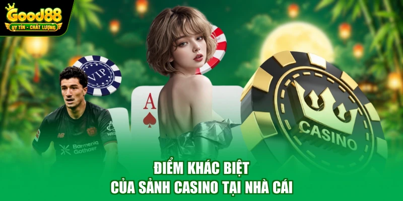 Casino Good88 3 Điểm khác biệt của sảnh casino tại nhà cái