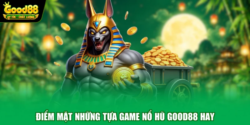Điểm mặt những tựa game nổ hũ Good88 hay