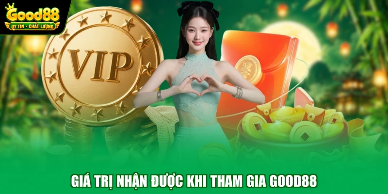 Giá trị nhận được khi tham gia Good88