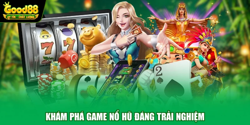Khám phá game nổ hũ đáng trải nghiệm