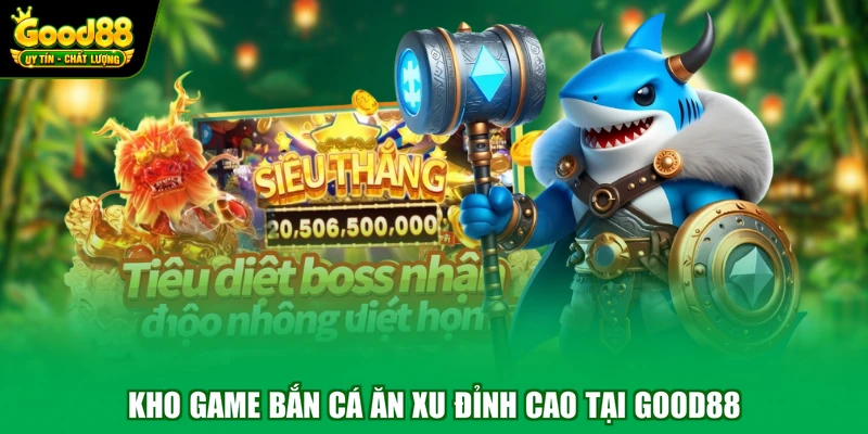 Kho game bắn cá ăn xu đỉnh cao tại Good88