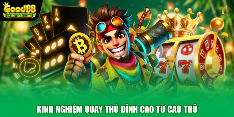 Kinh nghiệm quay thủ đỉnh cao từ cao thủ
