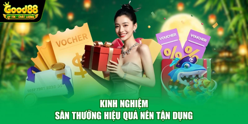 Kinh nghiệm săn thưởng hiệu quả nên tận dụng