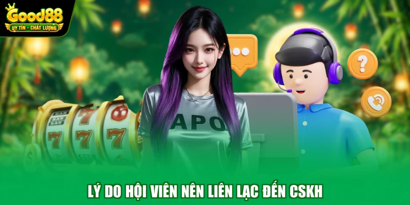 Lý do hội viên nên liên lạc đến CSKH