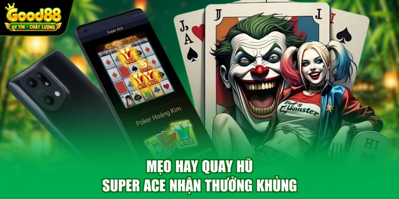 Nổ Hũ Super Ace Good88 - Săn Thưởng Tiền Tỷ Cùng Nhà Cái 4 Mẹo hay quay hũ Super Ace nhận thưởng khủng