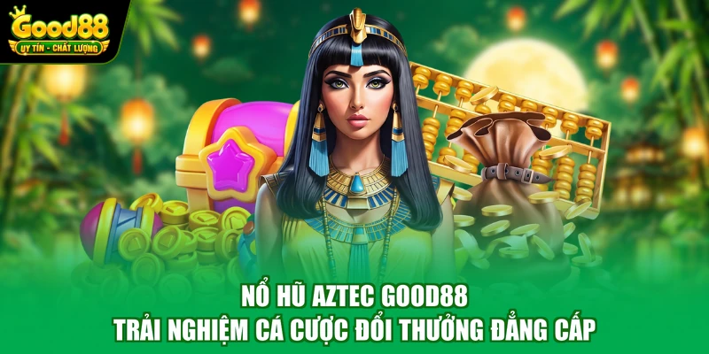 Nổ Hũ Aztec Good88 – Trải Nghiệm Cá Cược Đổi Thưởng Đẳng Cấp 1 Nổ Hũ Aztec Good88 – Trải Nghiệm Cá Cược Đổi Thưởng Đẳng Cấp