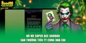 Nổ Hũ Super Ace Good88 - Săn Thưởng Tiền Tỷ Cùng Nhà Cái