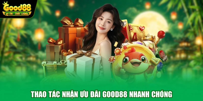 Thao tác nhận ưu đãi Good88 nhanh chóng