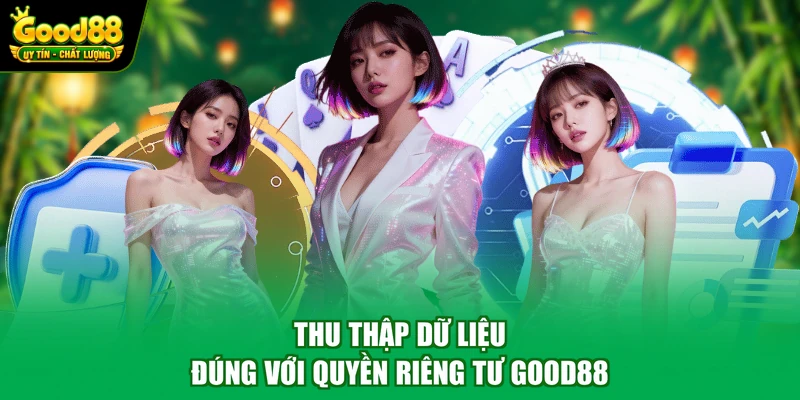 Thu thập dữ liệu đúng với quyền riêng tư Good88
