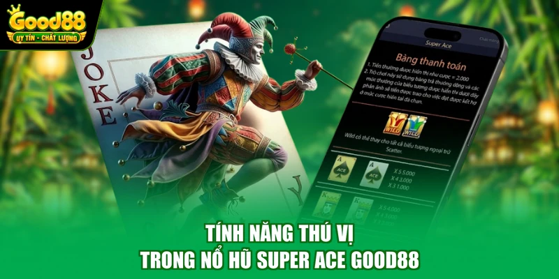 Nổ Hũ Super Ace Good88 - Săn Thưởng Tiền Tỷ Cùng Nhà Cái 3 Tính năng thú vị trong nổ hũ Super Ace Good88