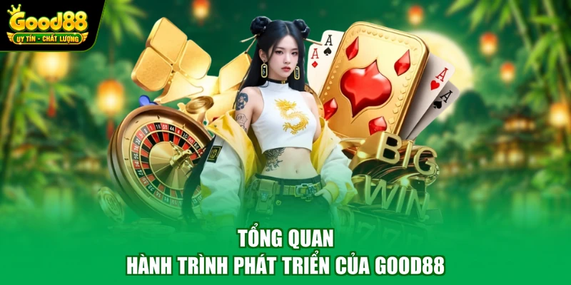 Tổng quan hành trình phát triển của Good88